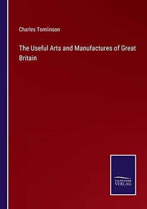 The Useful Arts and Manufactures of Great Britain