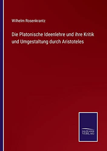 Die Platonische Ideenlehre und ihre Kritik und Umgestaltung durch Aristoteles
