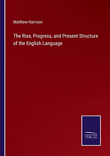 The Rise, Progress, and Present Structure of the English Language