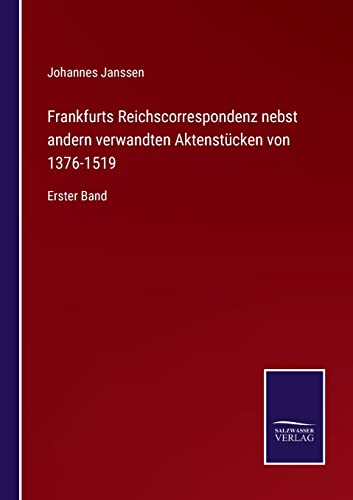 Frankfurts Reichscorrespondenz nebst andern verwandten Aktenstucken von 1376-1519