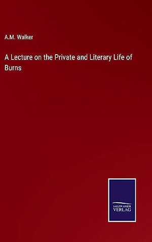 A Lecture on the Private and Literary Life of Burns