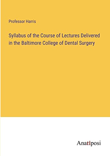 Syllabus of the Course of Lectures Delivered in the Baltimore College of Dental Surgery