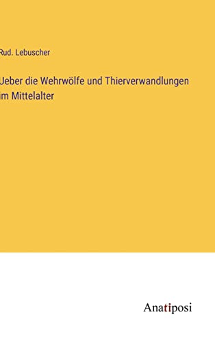 Ueber die Wehrwoelfe und Thierverwandlungen im Mittelalter
