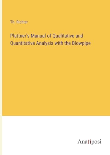 Plattner's Manual of Qualitative and Quantitative Analysis with the Blowpipe