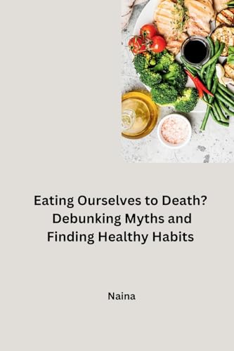 Eating Ourselves to Death? Debunking Myths and Finding Healthy Habits