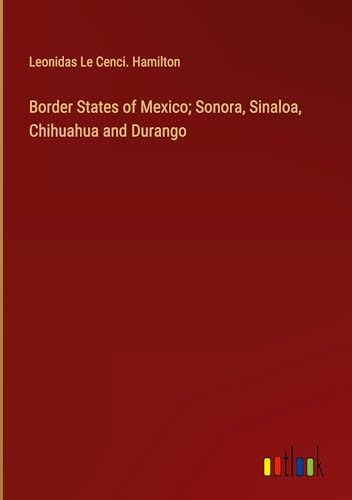 Border States of Mexico; Sonora, Sinaloa, Chihuahua and Durango