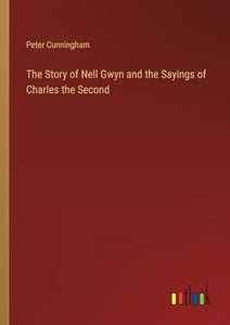 The Story of Nell Gwyn and the Sayings of Charles the Second 