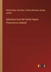 Selections from the Family Papers Preserved at Caldwell 