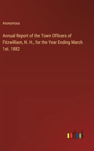 Annual Report of the Town Officers of Fitzwilliam, N. H., for the Year Ending March 1st. 1882