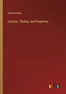 Catullus, Tibullus, and Propertius 