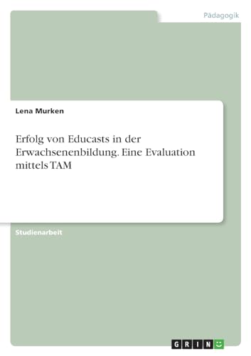 Erfolg von Educasts in der Erwachsenenbildung. Eine Evaluation mittels TAM