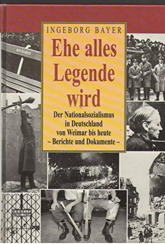 Ehe alles Legende wird: Der Nationalsozialismus in Deutschland von Weimar bis heute : Berichte und Dokumente