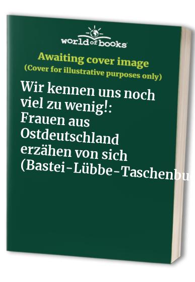 Wir kennen uns noch viel zu wenig!: Frauen aus Ostdeutschland erzähen von sich (Bastei-Lübbe-Taschenbuch) (German Edition)