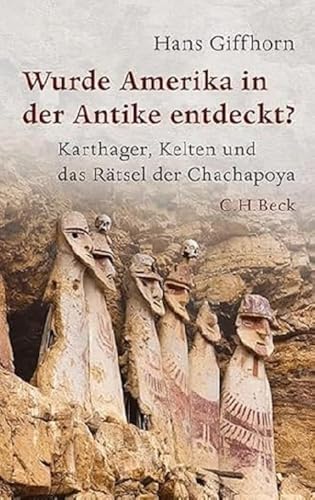 Wurde Amerika in der Antike entdeckt?: Karthager, Kelten und das Rätsel der Chachapoya