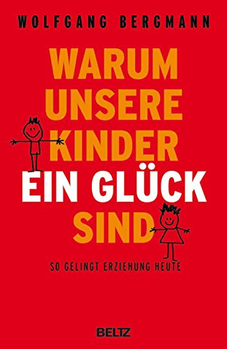 Warum unsere Kinder ein Glück sind: So gelingt Erziehung heute