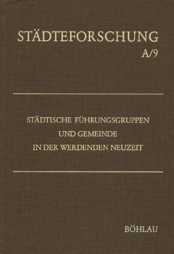Städtische Führungsgruppen und Gemeinde in der werdenden Neuzeit (Städteforschung) (German Edition)