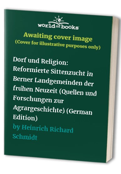 Dorf und Religion: Reformierte Sittenzucht in Berner Landgemeinden der fru?hen Neuzeit (Quellen und Forschungen zur Agrargeschichte) (German Edition)