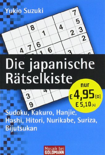Die japanische Rätselkiste: Sudoku, Kakuro, Hanjie, Hashi, Hitori, Nurikabe, Suriza, Bijutsukan