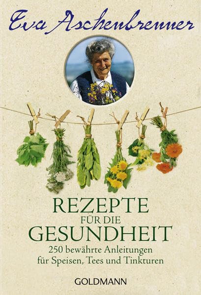Rezepte für die Gesundheit: 250 bewährte Anleitungen für Speisen, Tees und Tinkturen