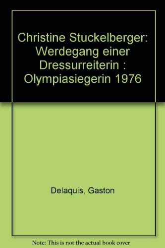 Christine Stückelberger : Olympiasiegerin 1976 - Werdegang einer Dressurreiterin (SIGNIERTES EXEMPLAR)