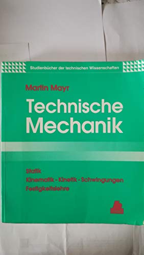Technische Mechanik. Statik, Kinematik, Kinetik, Schwingungen, Festigkeitslehre.