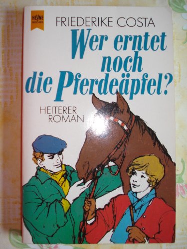 Wer erntet noch die Pferdeäpfel. Heiterer Roman.