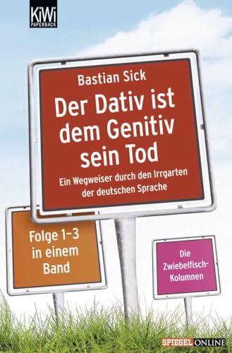 Der Dativ ist dem Genitiv sein Tod: Ein Wegweiser durch den Irrgarten der deutschen Sprache. Die Zwiebelfisch-Kolumnen Folge 1-3 in einem Band