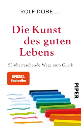 Die Kunst des guten Lebens: 52 überraschende Wege zum Glück