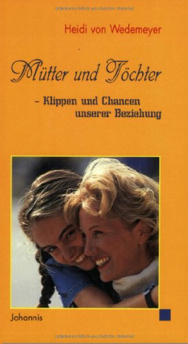Mütter und Töchter - Klippen und Chancen unserer Beziehung