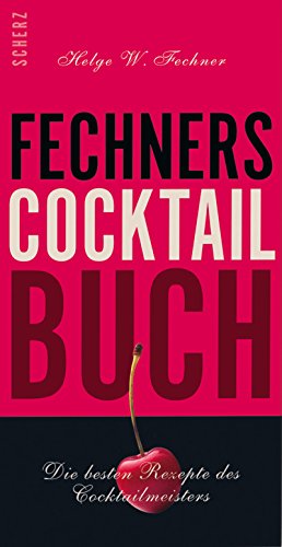 Fechners Cocktailbuch: Die besten Rezepte des Cocktail-Meisters