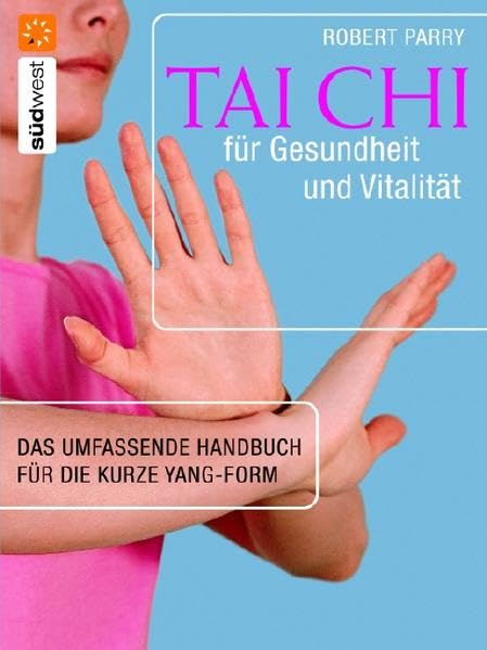 Tai Chi für Gesundheit und Vitalität. Das umfassende Handbuch für die kurze Yang-Form