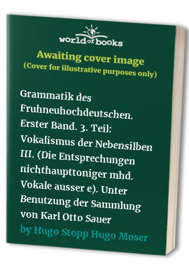 Grammatik des Fruhneuhochdeutschen. Erster Band. 3. Teil: Vokalismus der Nebensilben III. (Die Entsprechungen nichthaupttoniger mhd. Vokale ausser e). Unter Benutzung der Sammlung von Karl Otto Sauer