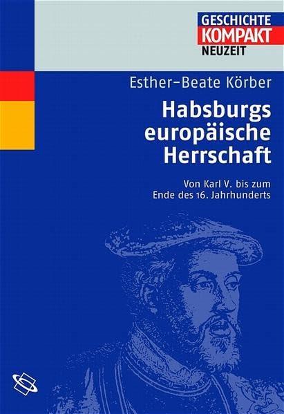 Habsburgs europäische Herrschaft. Von Karl V. bis zum Ende des 16. Jahrhunderts.