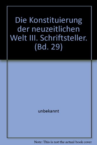 Die Konstituierung der neuzeitlichen Welt III. Schriftsteller. (Bd. 29)