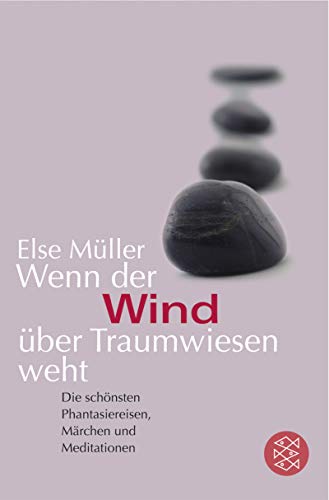 Wenn der Wind über Traumwiesen weht: Die schönsten Phantasiereisen, Märchen und Meditationen