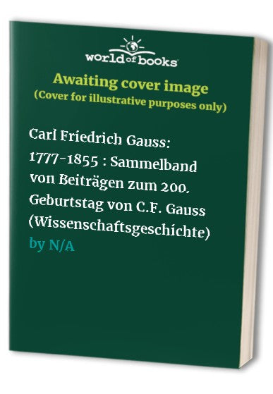 Carl Friedrich Gauss: (1777-1855) : Sammelband von Beiträgen zum 200. Geburtstag von C.F. Gauss (Wissenschaftsgeschichte) (German Edition)