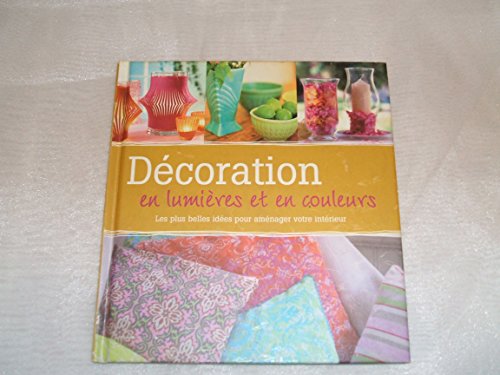 DECORATION EN LUMIERES ET EN COULEURS Les plus belles idées pour aménager votre intérieur