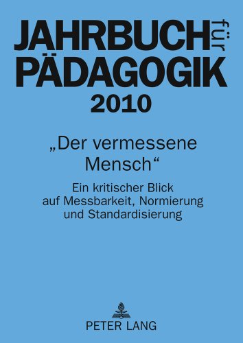 Jahrbuch für Pädagogik 2010. «Der vermessene Mensch». Ein kritischer Blick auf Messbarkeit, Normierung und Standardisierung