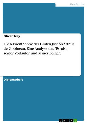 Die Rassentheorie Des Grafen Joseph Arthur de Gobineau. Eine Analyse Des 'essais', Seiner Vorlaufer Und Seiner Folgen