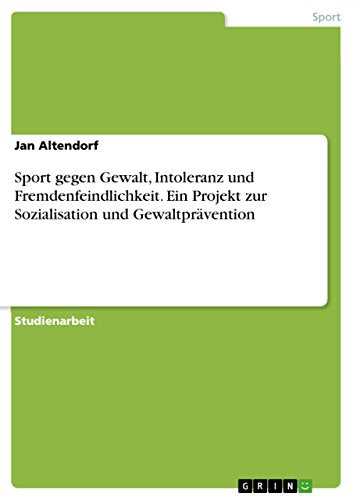 Sport Gegen Gewalt, Intoleranz Und Fremdenfeindlichkeit. Ein Projekt Zur Sozialisation Und Gewaltpravention