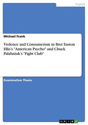 Violence and Consumerism in Bret Easton Ellis's American Psycho and Chuck Palahniuk's Fight Club