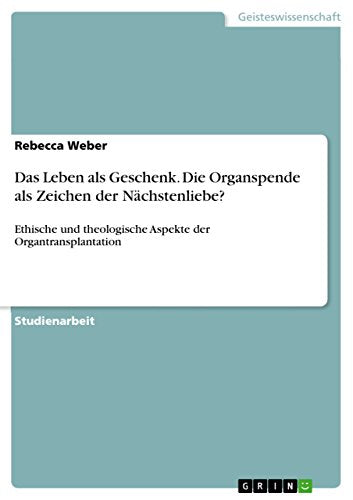 Das Leben als Geschenk. Die Organspende als Zeichen der Nachstenliebe?