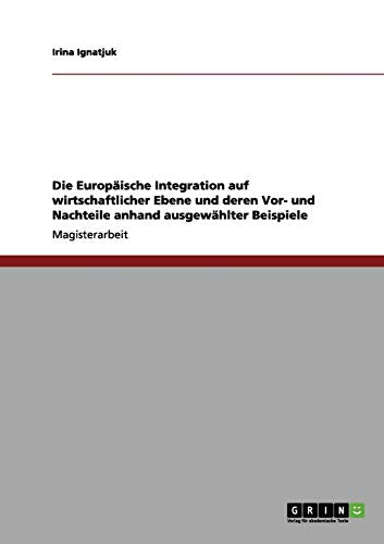 Die Europaische Integration auf wirtschaftlicher Ebene und deren Vor- und Nachteile anhand ausgewahlter Beispiele