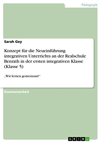 Konzept fur die Neueinfuhrung integrativen Unterrichts an der Realschule Benrath in der ersten integrativen Klasse (Klasse 5)