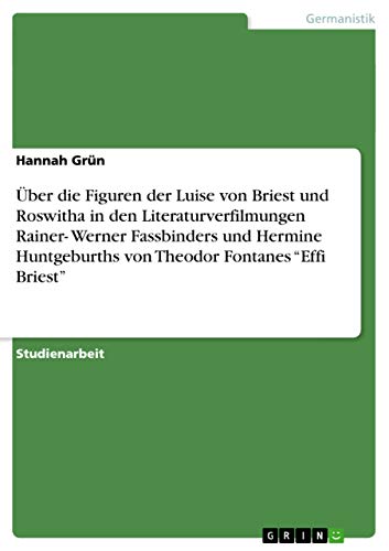 UEber die Figuren der Luise von Briest und Roswitha in den Literaturverfilmungen Rainer- Werner Fassbinders und Hermine Huntgeburths von Theodor Fontanes Effi Briest