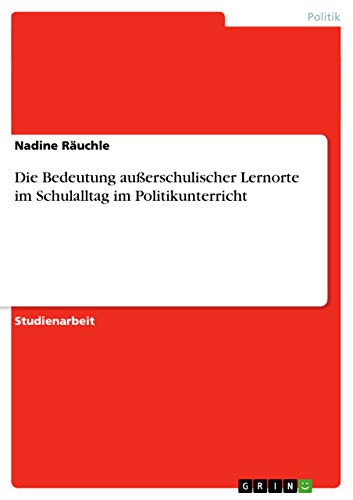 Die Bedeutung ausserschulischer Lernorte im Schulalltag im Politikunterricht
