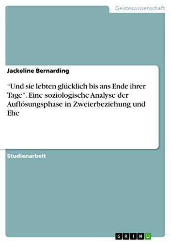 Und sie lebten glucklich bis ans Ende ihrer Tage. Eine soziologische Analyse der Aufloesungsphase in Zweierbeziehung und Ehe