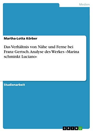 Das Verhaltnis von Nahe und Ferne bei Franz Gertsch. Analyse des Werkes Marina schminkt Luciano