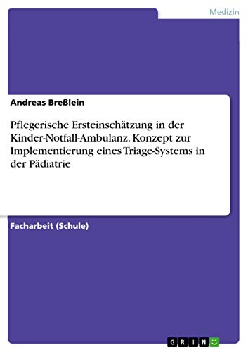 Pflegerische Ersteinschatzung in der Kinder-Notfall-Ambulanz. Konzept zur Implementierung eines Triage-Systems in der Padiatrie