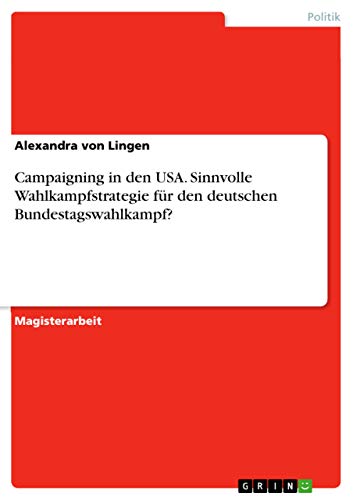 Campaigning in den USA. Sinnvolle Wahlkampfstrategie fur den deutschen Bundestagswahlkampf?